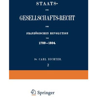 Staats- und Gesellschafts-Recht der Franz?sischen Revolution von 17891804: Erst [Paperback]