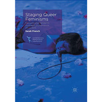 Staging Queer Feminisms: Sexuality and Gender in Australian Performance, 2005-20 [Paperback]