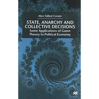 State, Anarchy, Collective Decisions: Some Applications of Game Theory to Politi [Hardcover]