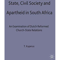 State, Civil Society and Apartheid in South Africa: An Examination of Dutch Refo [Hardcover]