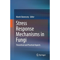 Stress Response Mechanisms in Fungi: Theoretical and Practical Aspects [Paperback]