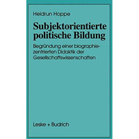 Subjektorientierte politische Bildung: Begr?ndung einer biographiezentrierten Di [Paperback]