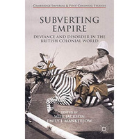 Subverting Empire: Deviance and Disorder in the British Colonial World [Hardcover]