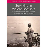 Surviving in Violent Conflicts: Chinese Interpreters in the Second Sino-Japanese [Hardcover]