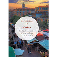 Suspicions of Markets: Critical Attacks from Aristotle to the Twenty-First Centu [Paperback]