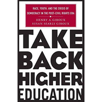 Take Back Higher Education: Race, Youth, and the Crisis of Democracy in the Post [Paperback]