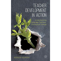 Teacher Development in Action: Understanding Language Teachers' Conceptual Chang [Hardcover]