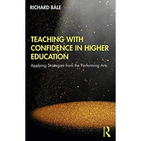 Teaching with Confidence in Higher Education: Applying Strategies from the Perfo [Paperback]