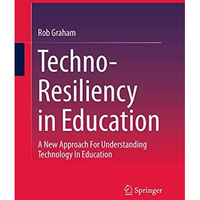 Techno-Resiliency in Education: A New Approach For Understanding Technology In E [Paperback]