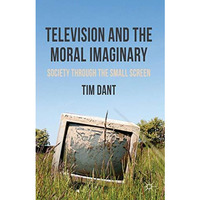 Television and the Moral Imaginary: Society through the Small Screen [Hardcover]