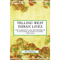 Telling West Indian Lives: Life Narrative and the Reform of Plantation Slavery C [Paperback]