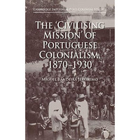 The 'Civilising Mission' of Portuguese Colonialism, 1870-1930 [Hardcover]