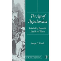 The Age of Hypochondria: Interpreting Romantic Health and Illness [Hardcover]