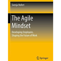 The Agile Mindset: Developing Employees, Shaping the Future of Work [Hardcover]