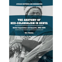 The Anatomy of Neo-Colonialism in Kenya: British Imperialism and Kenyatta, 1963 [Paperback]