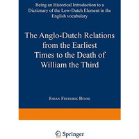 The Anglo-Dutch Relations from the Earliest Times to the Death of William the Th [Paperback]