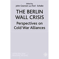 The Berlin Wall Crisis: Perspectives on Cold War Alliances [Hardcover]