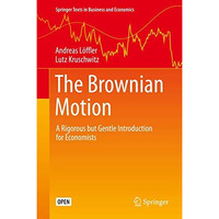 The Brownian Motion: A Rigorous but Gentle Introduction for Economists [Hardcover]