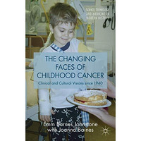 The Changing Faces of Childhood Cancer: Clinical and Cultural Visions since 1940 [Hardcover]