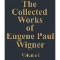 The Collected Works of Eugene Paul Wigner: Part A: The Scientific Papers [Paperback]