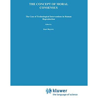 The Concept of Moral Consensus: The Case of Technological Interventions in Human [Hardcover]