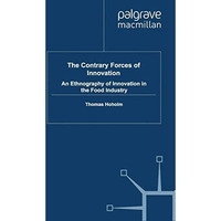 The Contrary Forces of Innovation: An Ethnography of Innovation in the Food Indu [Paperback]