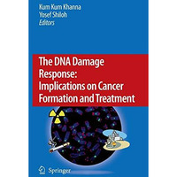 The DNA Damage Response: Implications on Cancer Formation and Treatment [Hardcover]