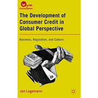 The Development of Consumer Credit in Global Perspective: Business, Regulation,  [Paperback]