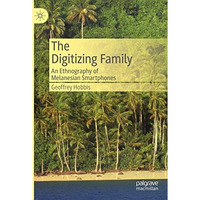 The Digitizing Family: An Ethnography of Melanesian Smartphones [Paperback]