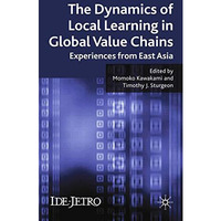 The Dynamics of Local Learning in Global Value Chains: Experiences from East Asi [Paperback]