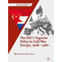 The EECs Yugoslav Policy in Cold War Europe, 1968-1980 [Hardcover]