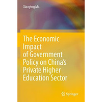 The Economic Impact of Government Policy on Chinas Private Higher Education Sec [Paperback]