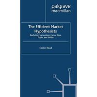 The Efficient Market Hypothesists: Bachelier, Samuelson, Fama, Ross, Tobin and S [Paperback]