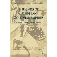 The Ends of European Colonial Empires: Cases and Comparisons [Hardcover]