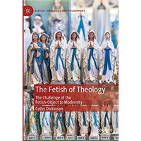 The Fetish of Theology: The Challenge of the Fetish-Object to Modernity [Hardcover]