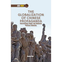 The Globalization of Chinese Propaganda: International Power and Domestic Politi [Paperback]