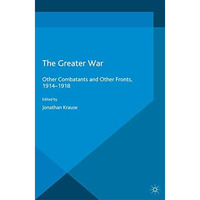 The Greater War: Other Combatants and Other Fronts, 1914-1918 [Paperback]