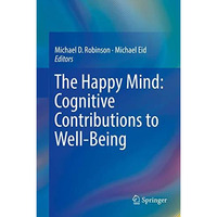 The Happy Mind: Cognitive Contributions to Well-Being [Hardcover]