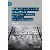 The Healthcare Community and Australian Immigration Detention: The Case for Non- [Hardcover]