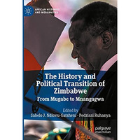 The History and Political Transition of Zimbabwe: From Mugabe to Mnangagwa [Paperback]