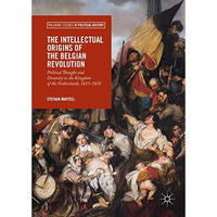 The Intellectual Origins of the Belgian Revolution: Political Thought and Disuni [Hardcover]