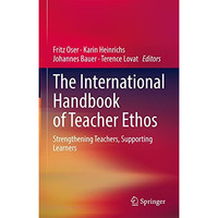 The International Handbook of Teacher Ethos: Strengthening Teachers, Supporting  [Hardcover]