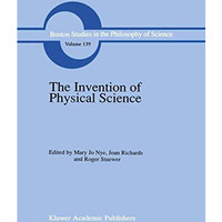 The Invention of Physical Science: Intersections of Mathematics, Theology and Na [Paperback]