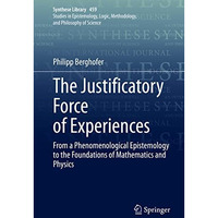 The Justificatory Force of Experiences: From a Phenomenological Epistemology to  [Hardcover]