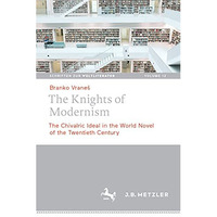 The Knights of Modernism: The Chivalric Ideal in the World Novel of the 20th Cen [Hardcover]