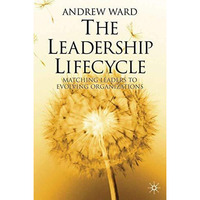 The Leadership Lifecycle: Matching Leaders to Evolving Organizations [Hardcover]