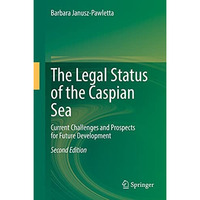 The Legal Status of the Caspian Sea: Current Challenges and Prospects for Future [Hardcover]