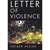 The Letter of Violence: Essays on Narrative, Ethics, and Politics [Paperback]