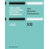 The Low Countries History Yearbook 1980: Acta Historiae Neerlandicae XIII [Paperback]