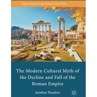 The Modern Cultural Myth of the Decline and Fall of the Roman Empire [Paperback]